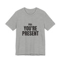 POV: You're Present Tee