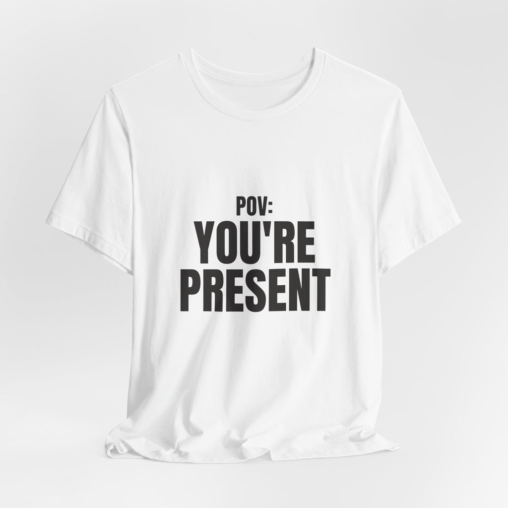 POV You're Present Tee — Mindful Aesthetic Streetwear Shirt | Zensation