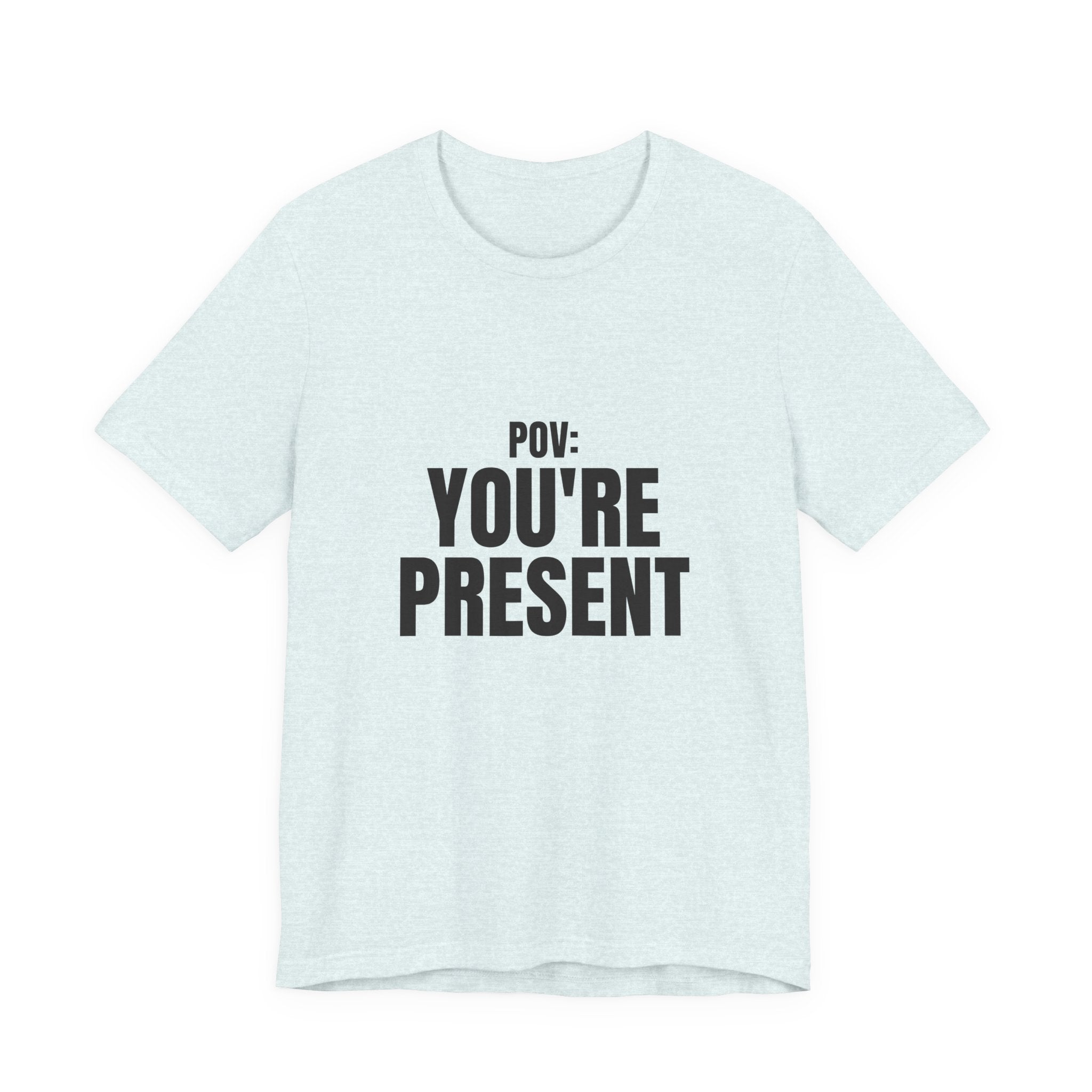 POV: You're Present Tee