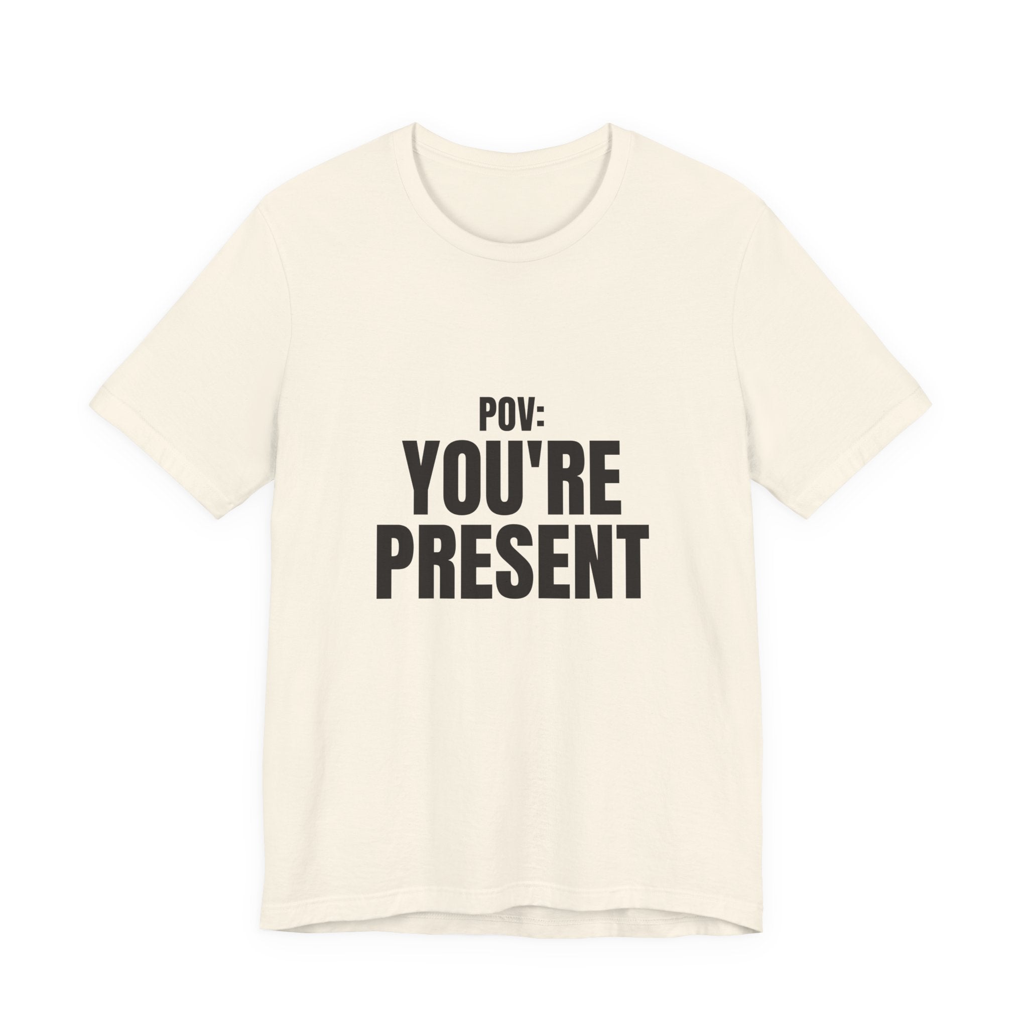 POV: You're Present Tee