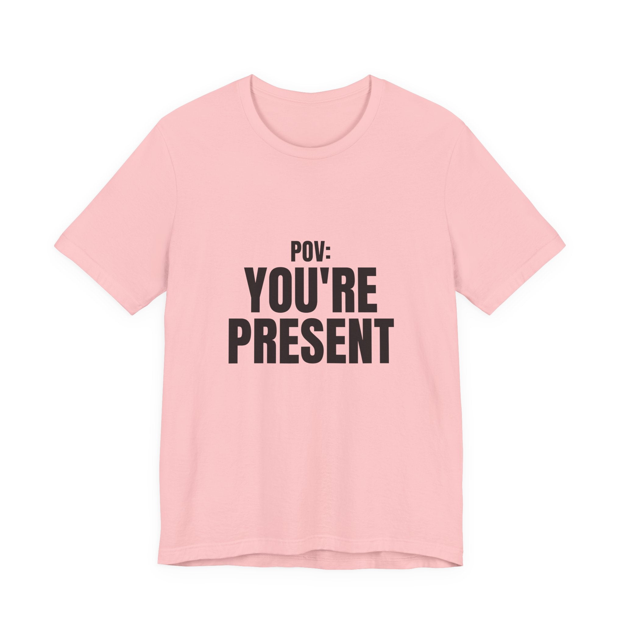 POV: You're Present Tee