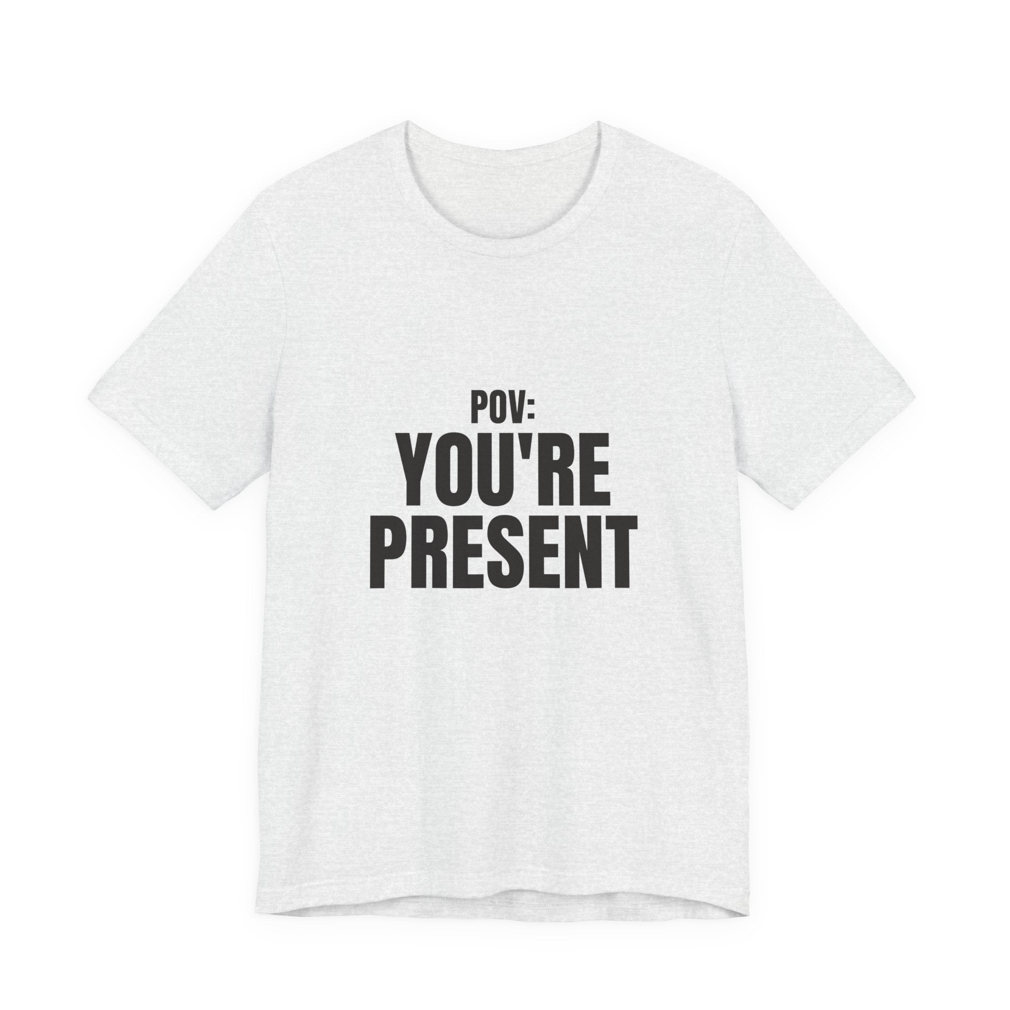 POV: You're Present Tee