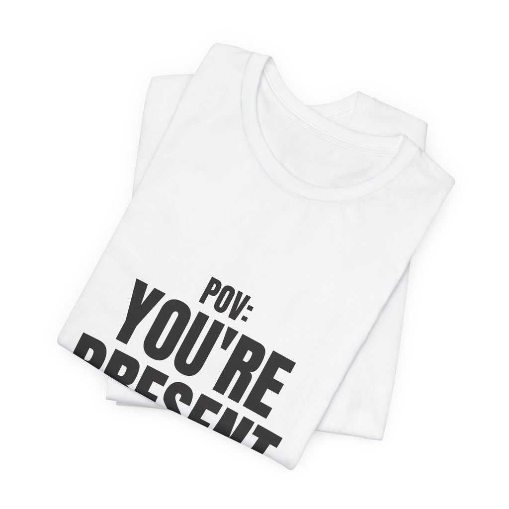 POV You're Present Tee — Mindful Aesthetic Streetwear Shirt | Zensation
