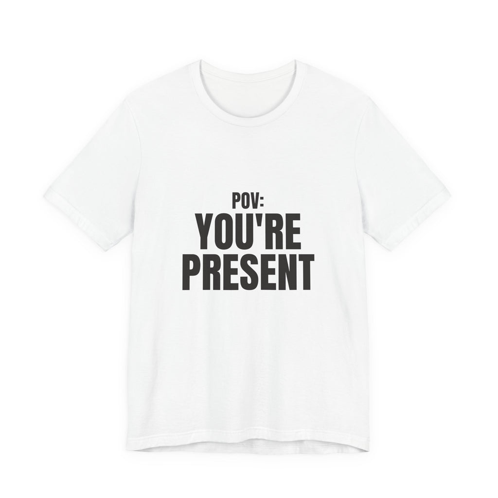 POV You're Present Tee — Mindful Aesthetic Streetwear Shirt | Zensation